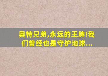 奥特兄弟,永远的王牌!我们曾经也是守护地球...