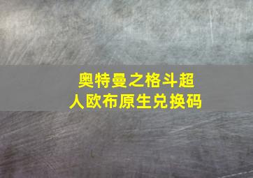 奥特曼之格斗超人欧布原生兑换码