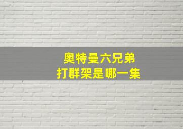 奥特曼六兄弟打群架是哪一集