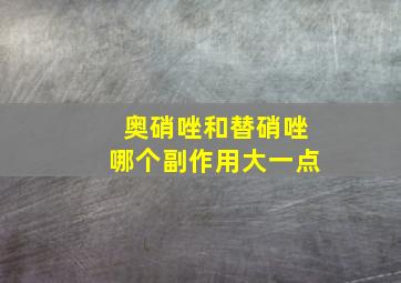 奥硝唑和替硝唑哪个副作用大一点