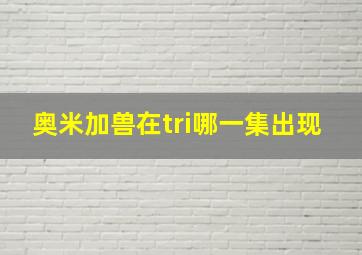 奥米加兽在tri哪一集出现