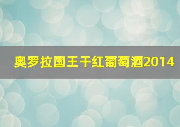 奥罗拉国王干红葡萄酒2014