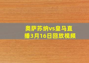 奥萨苏纳vs皇马直播3月16日回放视频