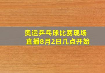 奥运乒乓球比赛现场直播8月2日几点开始