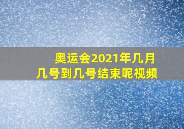 奥运会2021年几月几号到几号结束呢视频