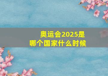 奥运会2025是哪个国家什么时候