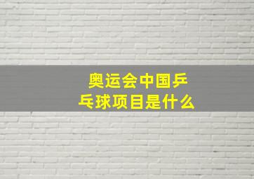 奥运会中国乒乓球项目是什么