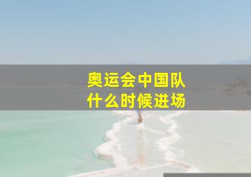 奥运会中国队什么时候进场