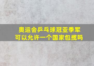 奥运会乒乓球冠亚季军可以允许一个国家包揽吗