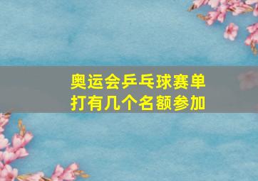 奥运会乒乓球赛单打有几个名额参加