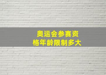 奥运会参赛资格年龄限制多大