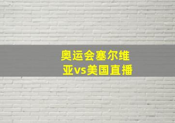 奥运会塞尔维亚vs美国直播