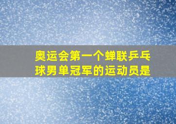 奥运会第一个蝉联乒乓球男单冠军的运动员是