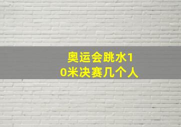 奥运会跳水10米决赛几个人