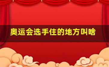 奥运会选手住的地方叫啥