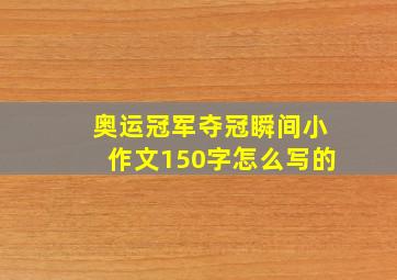 奥运冠军夺冠瞬间小作文150字怎么写的