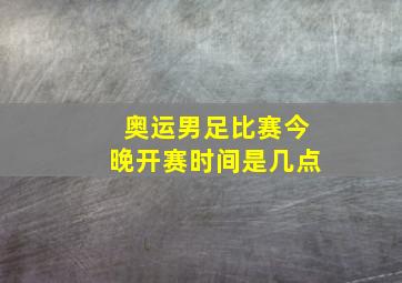 奥运男足比赛今晚开赛时间是几点