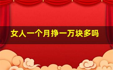 女人一个月挣一万块多吗