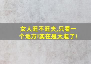 女人旺不旺夫,只看一个地方!实在是太准了!