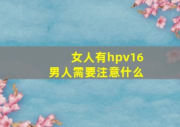 女人有hpv16男人需要注意什么