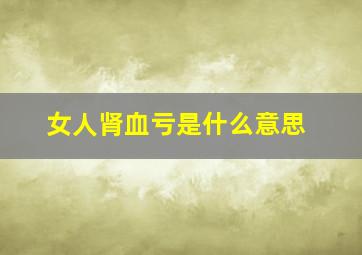 女人肾血亏是什么意思