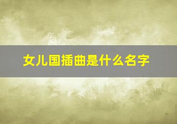 女儿国插曲是什么名字