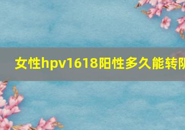 女性hpv1618阳性多久能转阴