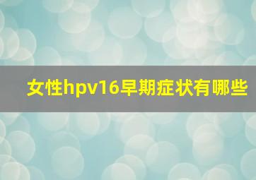 女性hpv16早期症状有哪些