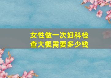 女性做一次妇科检查大概需要多少钱