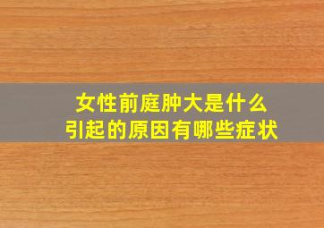 女性前庭肿大是什么引起的原因有哪些症状