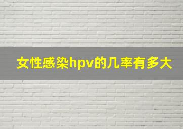 女性感染hpv的几率有多大