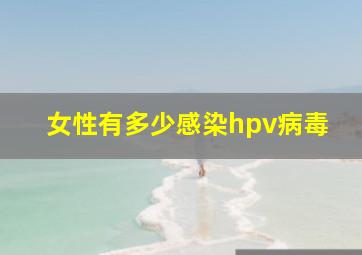 女性有多少感染hpv病毒