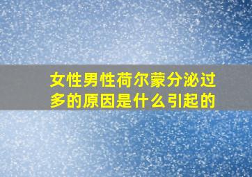 女性男性荷尔蒙分泌过多的原因是什么引起的