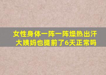 女性身体一阵一阵燥热出汗大姨妈也提前了6天正常吗