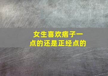 女生喜欢痞子一点的还是正经点的