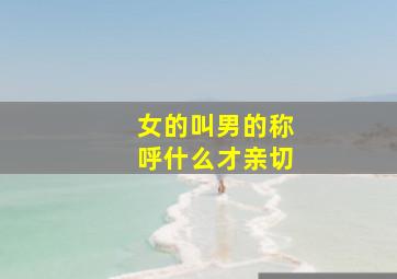 女的叫男的称呼什么才亲切