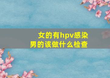 女的有hpv感染男的该做什么检查