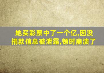 她买彩票中了一个亿,因没捐款信息被泄露,顿时崩溃了