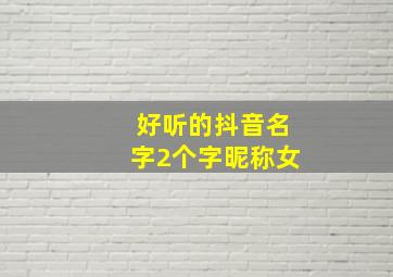 好听的抖音名字2个字昵称女