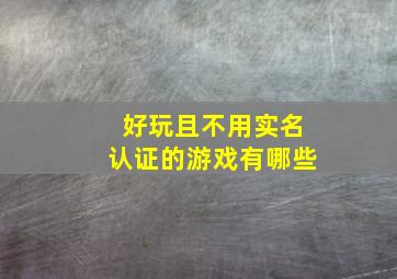 好玩且不用实名认证的游戏有哪些