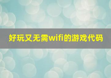 好玩又无需wifi的游戏代码