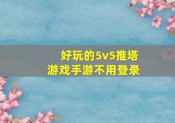 好玩的5v5推塔游戏手游不用登录