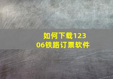 如何下载12306铁路订票软件