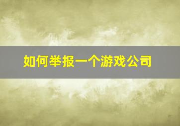 如何举报一个游戏公司