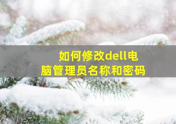 如何修改dell电脑管理员名称和密码