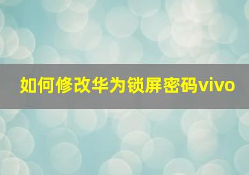 如何修改华为锁屏密码vivo