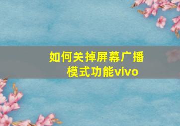 如何关掉屏幕广播模式功能vivo