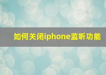 如何关闭iphone监听功能