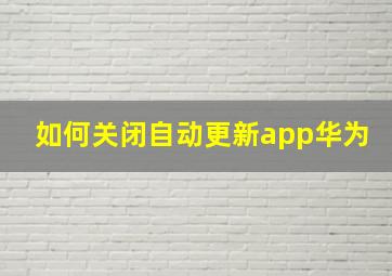 如何关闭自动更新app华为