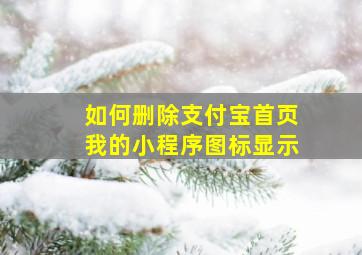 如何删除支付宝首页我的小程序图标显示